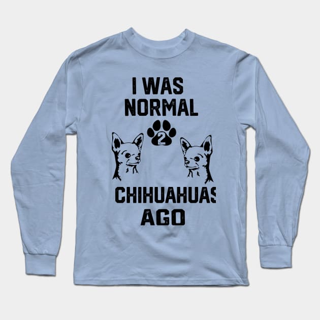 I was Normal 2 chihuahuas Ago Long Sleeve T-Shirt by spantshirt